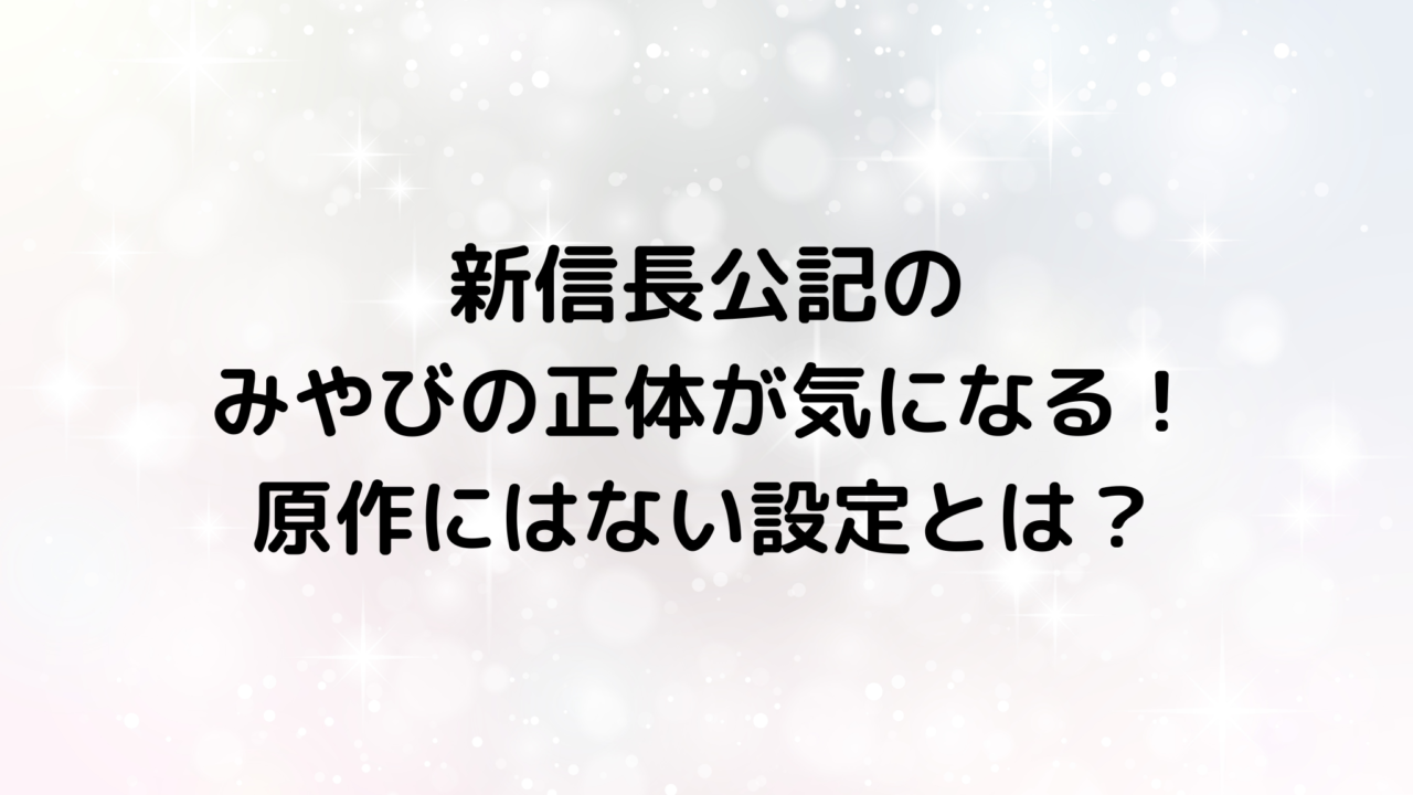 新信長公記のみやびの正体が気になる！原作にはない設定とは？