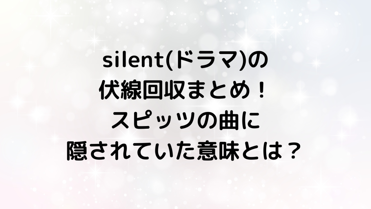 silent(ドラマ)の伏線回収まとめ！スピッツの曲に隠されていた意味とは？