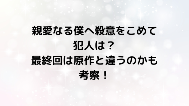 親愛なる僕へ殺意をこめて犯人は？最終回は原作と違うのかも考察！