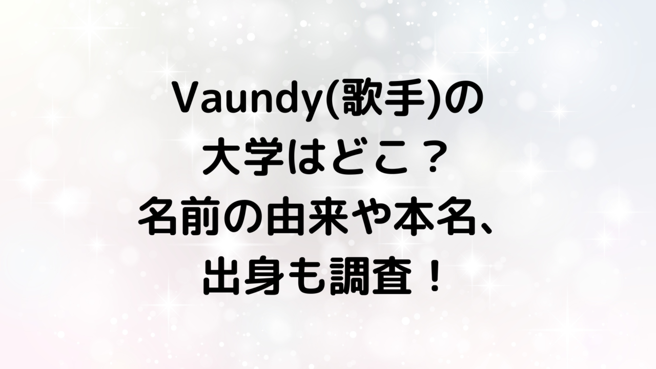 Vaundy(歌手)の大学はどこ？名前の由来や本名、出身も調査！